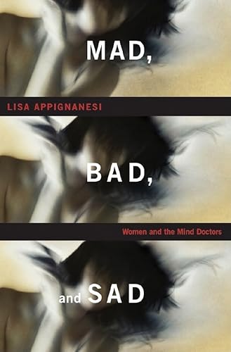 Mad, Bad and Sad: Women and the Mind Doctors.