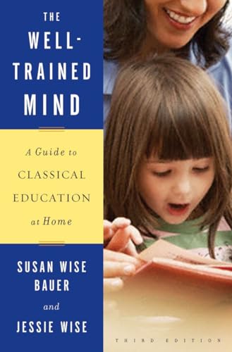 Stock image for The Well-Trained Mind: A Guide to Classical Education at Home (Third Edition) for sale by Half Price Books Inc.