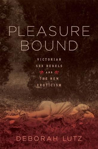 Stock image for Pleasure Bound : Victorian Sex Rebels and the New Eroticism for sale by Better World Books: West