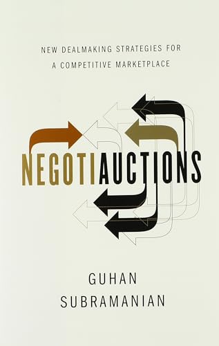 Negotiauctions: New Dealmaking Strategies for a Competitive Marketplace - Guhan Subramanian