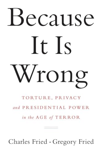 Beispielbild fr Because It Is Wrong : Torture, Privacy and Presidential Power in the Age of Terror zum Verkauf von Better World Books