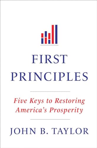 First Principles : Five Keys to Restoring America's Prosperity by John B. Taylor (2012, Hardcover)