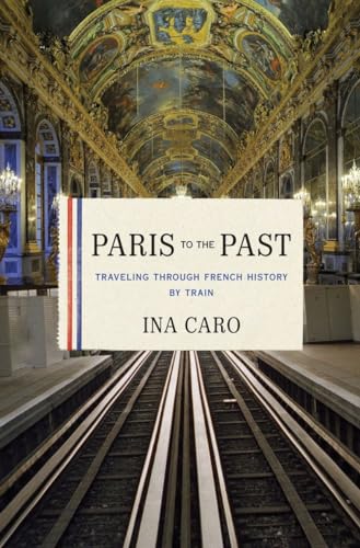 Stock image for Paris to the Past: Traveling Through French History by Train for sale by ThriftBooks-Dallas