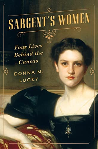 Beispielbild fr Sargent's Women : Four Lives Behind the Canvas zum Verkauf von Better World Books