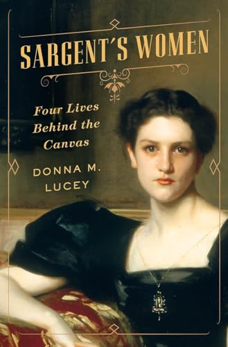 Stock image for Sargent's Women: Four Lives Behind the Canvas for sale by SecondSale