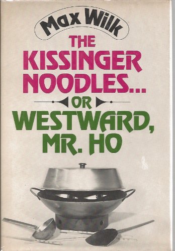 Stock image for THE KISSINGER NOODLES. or Westward, Mr. Ho for sale by Thomas J. Joyce And Company