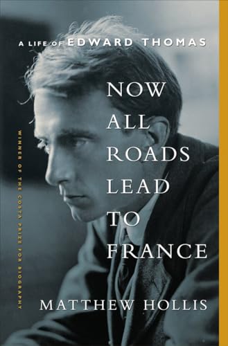 

Now All Roads Lead to France: A Life of Edward Thomas [first edition]