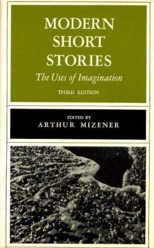 Modern short Stories : The Uses of Imagination Third / 3rd Edition [Collection of Contemporary Short Fiction, Short Stories] - Arthur Mizener / Joseph Conrad / F. Scott Fitzgerald / Battle Royal / Mary McCarthy / Diane Oliver / Frank O'connor / Katherine Anne Porter / Henry James / James Hemingway / James Alan Mc Pherson / James Agee / Richard Wright /James Joyce/ Rudyard Kipling