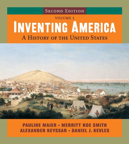 Inventing America: A History of the United States (Second Edition) (Vol. 1) (9780393168150) by Maier, Pauline; Smith, Merritt Roe; Keyssar, Alexander; Kevles, Daniel J.