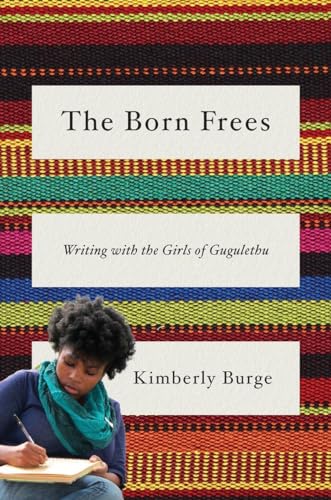 Stock image for The Born Frees : Writing with the Girls of Gugulethu for sale by Better World Books: West