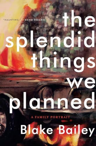 Stock image for THE SPLENDID THINGS WE PLANNED: A FAMILY PORTRAIT - Rare Fine Copy of The First Hardcover Edition/First Printing: Signed, Dated (Shortly After Publication), And Inscribed by Blake Bailey - SIGNED ON THE TITLE PAGE for sale by ModernRare