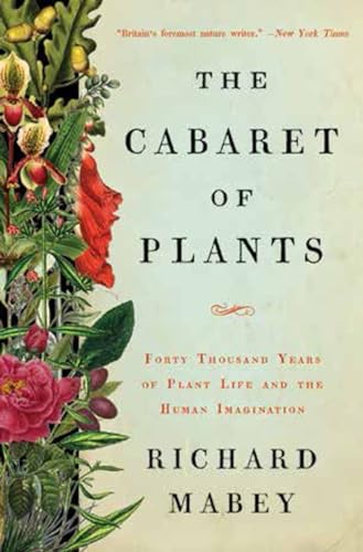 Stock image for The Cabaret of Plants : Forty Thousand Years of Plant Life and the Human Imagination for sale by Better World Books: West