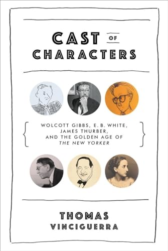 Imagen de archivo de Cast of Characters: Wolcott Gibbs, E. B. White, James Thurber, and the Golden Age of a la venta por Wonder Book