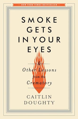 Beispielbild fr Smoke Gets in Your Eyes: And Other Lessons from the Crematory zum Verkauf von HPB-Red