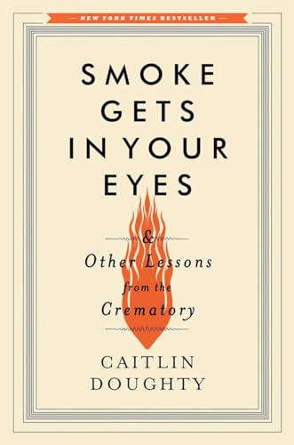 Stock image for Smoke Gets in Your Eyes: And Other Lessons from the Crematory for sale by HPB-Red
