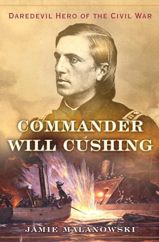 Stock image for Commander Will Cushing: Daredevil Hero of the Civil War for sale by ThriftBooks-Dallas