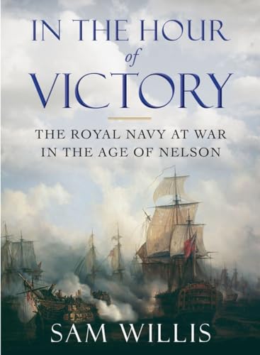 Beispielbild fr In the Hour of Victory: The Royal Navy at War in the Age of Nelson zum Verkauf von ThriftBooks-Atlanta