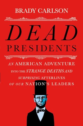 Beispielbild fr Dead Presidents: An American Adventure into the Strange Deaths and Surprising Afterlives of Our Nations Leaders zum Verkauf von Goodwill of Colorado