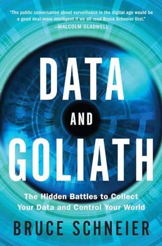 Data and Goliath: The Hidden Battles to Collect Your Data and Control Your World - Schneier, Bruce