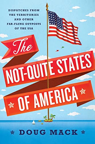 9780393247602: The Not-Quite States of America: Dispatches from the Territories and Other Far-Flung Outposts of the USA