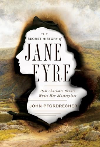9780393248876: The Secret History of Jane Eyre: How Charlotte Bront Wrote Her Masterpiece