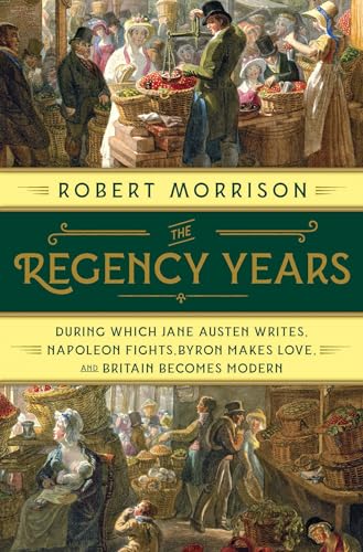 Beispielbild fr The Regency Years : During Which Jane Austen Writes, Napoleon Fights, Byron Makes Love, and Britain Becomes Modern zum Verkauf von Better World Books