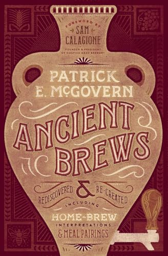 Stock image for Ancient Brews: Rediscover & Re-created. Including Home-Brew Interpretations & Meal Pairings McGovern, Patrick E. and Calagione, Sam for sale by Aragon Books Canada