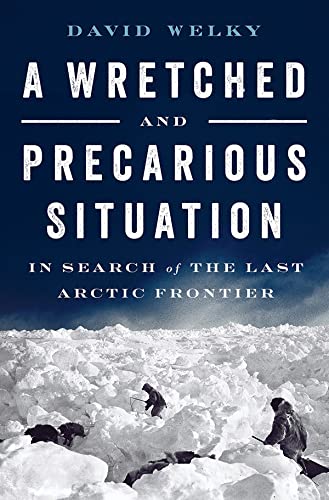 Stock image for A Wretched and Precarious Situation : In Search of the Last Arctic Frontier for sale by Better World Books: West