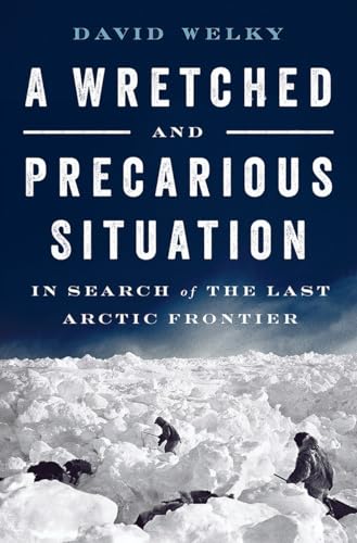 9780393254419: A Wretched and Precarious Situation: In Search of the Last Arctic Frontier