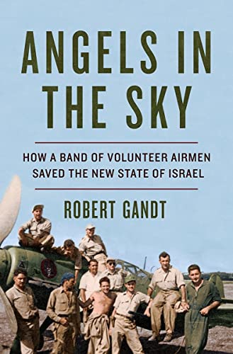Stock image for Angels in the Sky: How a Band of Volunteer Airmen Saved the New State of Israel for sale by New Legacy Books
