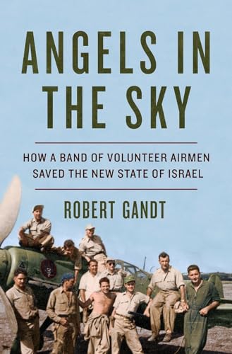 Stock image for Angels in the Sky: How a Band of Volunteer Airmen Saved the New State of Israel for sale by More Than Words