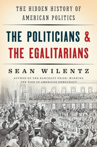 Beispielbild fr The Politicians and the Egalitarians: The Hidden History of American Politics zum Verkauf von Ergodebooks