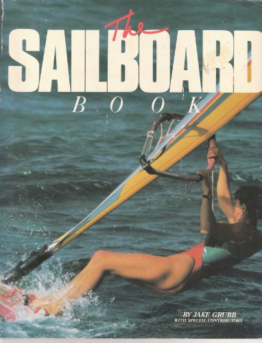 Stock image for The Sailboard Book: The Complete Book of Boardsailing for sale by HPB-Emerald