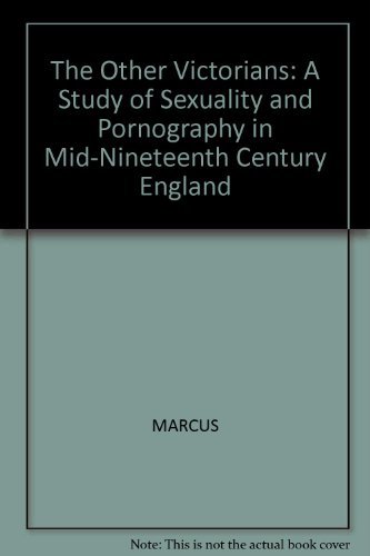The Other Victorians: A Study of Sexuality and Pornography in Mid-Nineteenth-Century England (9780393302363) by Marcus, Steven