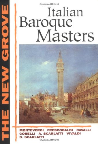 Stock image for The New Grove Italian Baroque Masters: Monteverdi, Frescobaldi, Cavalli, Corelli, A. Scarlatti, Vivaldi, D. Scarlatti (The New Grove Series) for sale by Irish Booksellers