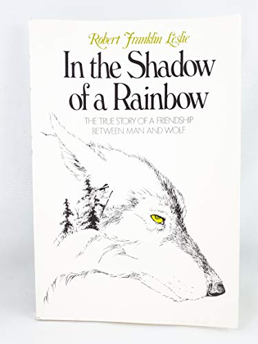 Stock image for In the Shadow of a Rainbow: The True Story of a Friendship Between Man and Wolf for sale by Wonder Book