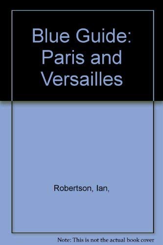Blue Guide: Paris and Versailles (Blue Guide Paris & Versailles) (9780393304848) by Robertson, Ian; Holliday, Jane