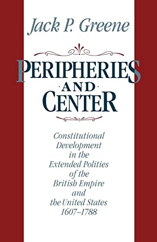 Stock image for Peripheries and Center: Constitutional Development in the Extended Polities of the British Empire and the United States 1607-1788 for sale by HPB-Red