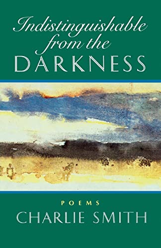 Indistinguishable from the Darkness: Poems By Charlie Smith