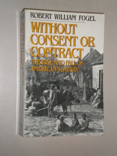 Beispielbild fr Without Consent or Contract : The Rise and Fall of American Slavery zum Verkauf von Better World Books