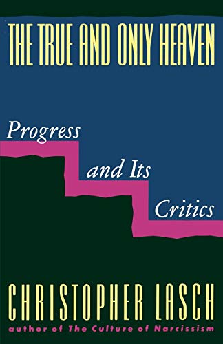 The True and Only Heaven: Progress and Its Critics (9780393307955) by Lasch, Christopher