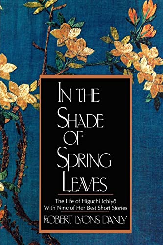 Beispielbild fr In the Shade of Spring Leaves: The Life of Higuchi Ichiyo, with Nine of Her Best Stories zum Verkauf von Books Unplugged