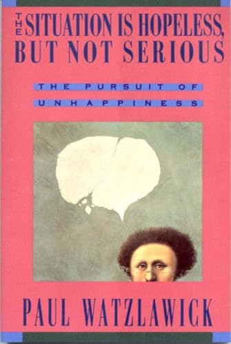 The Situation Is Hopeless, But Not Serious: The Pursuit Of Unhappiness.