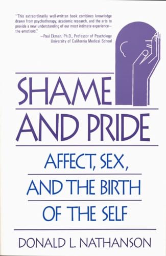 Shame and Pride: Affect, Sex, and the Birth of the Self: Affect, Sex and the Birth of Self: Affect, Sex, and the Birth of the Self (Revised) - Donald L. Nathanson