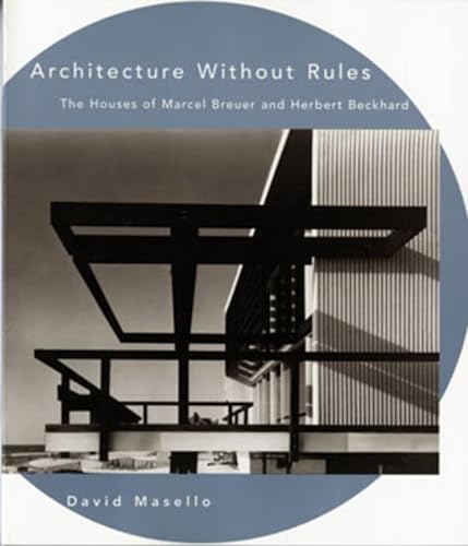 Architecture Without Rules: The Houses of Marcel Breuer and Herbert Beckhard - Masello, David