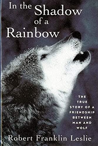 Stock image for In the Shadow of a Rainbow: The True Story of a Friendship Between Man and Wolf for sale by ThriftBooks-Atlanta