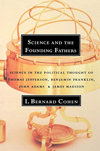 Stock image for Science and the Founding Fathers: Science in the Political Thought of Thomas Jefferson, Benjamin Franklin, John Adams, and James Madison for sale by Wonder Book