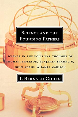 9780393315103: Science and the Founding Fathers: Science in the Political Thought of Thomas Jefferson, Benjamin Franklin, John Adams, and James Madison