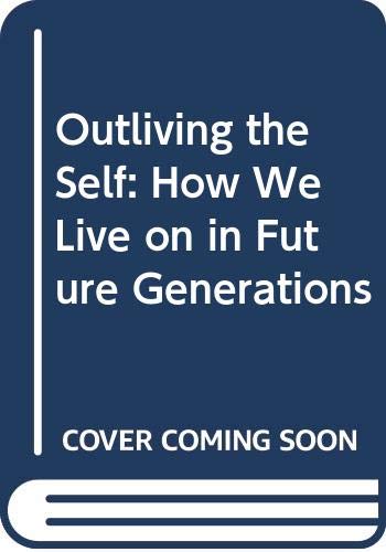 Stock image for Outliving the Self: How We Live on in Future Generations for sale by Smith Family Bookstore Downtown