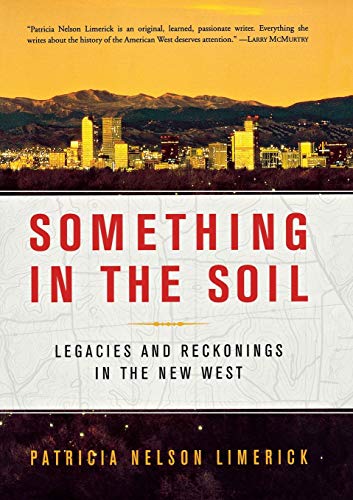 Stock image for Something in the Soil: Legacies and Reckonings in the New West for sale by Goodwill of Colorado